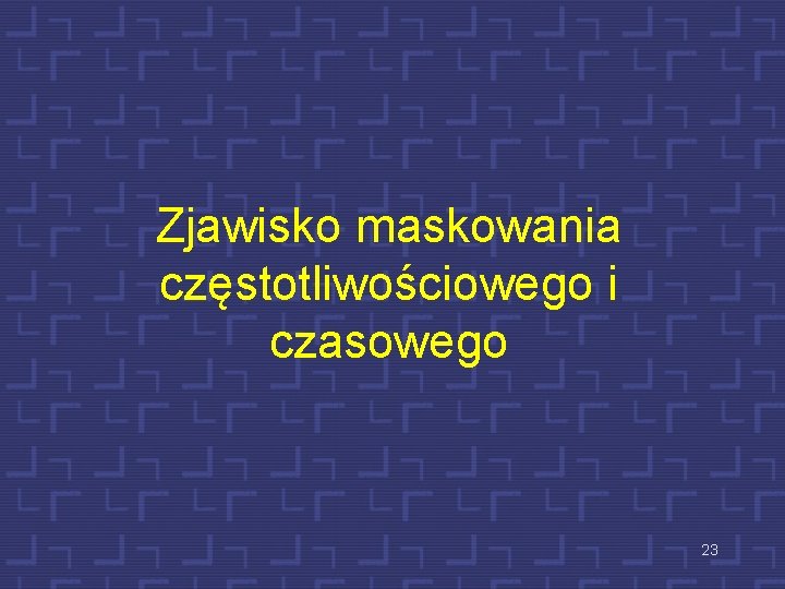 Zjawisko maskowania częstotliwościowego i czasowego 23 