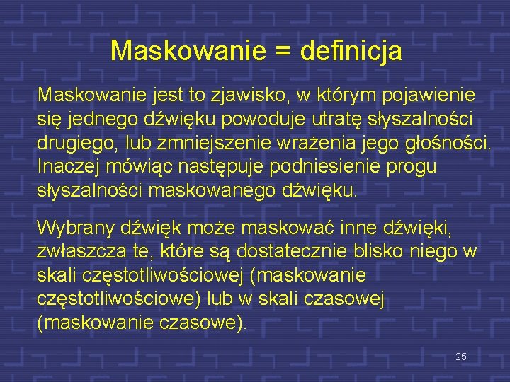 Maskowanie = definicja Maskowanie jest to zjawisko, w którym pojawienie się jednego dźwięku powoduje