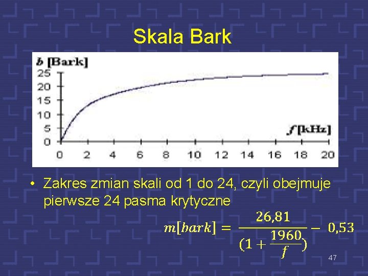 Skala Bark • Zakres zmian skali od 1 do 24, czyli obejmuje pierwsze 24