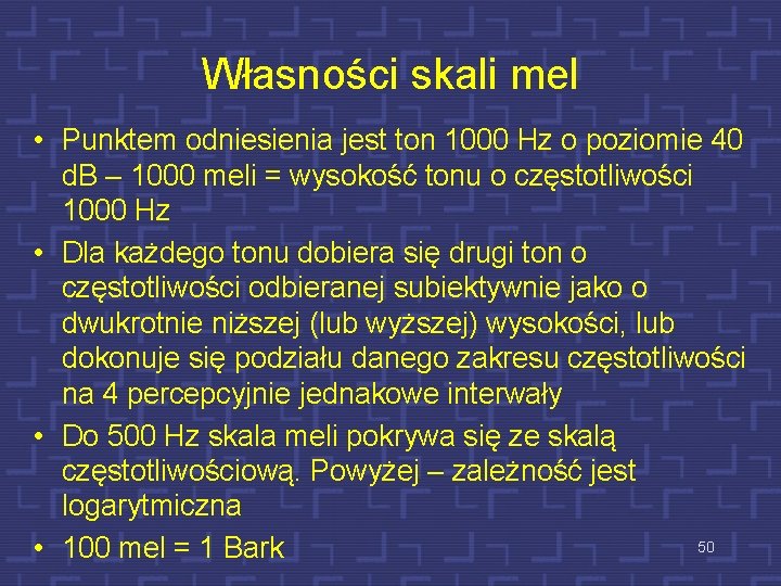 Własności skali mel • Punktem odniesienia jest ton 1000 Hz o poziomie 40 d.