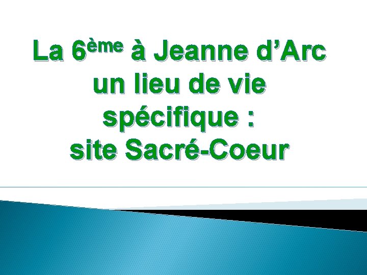 La ème 6 à Jeanne d’Arc un lieu de vie spécifique : site Sacré-Coeur