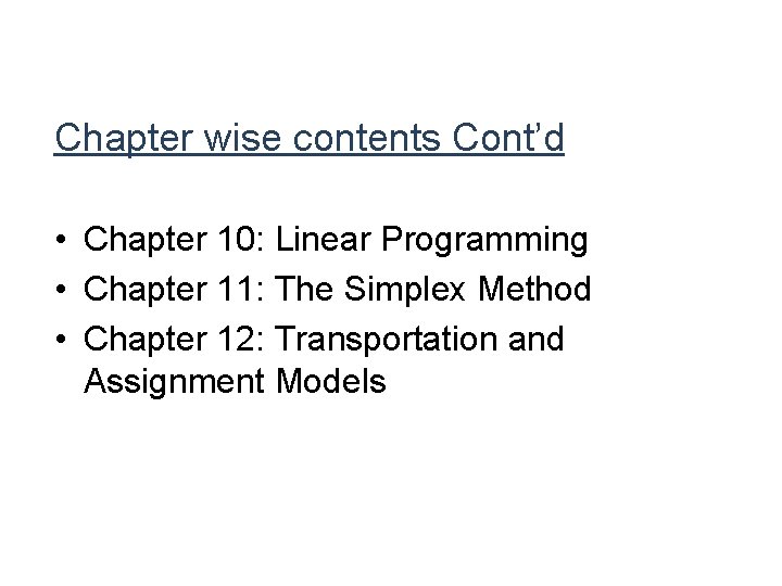 Chapter wise contents Cont’d • Chapter 10: Linear Programming • Chapter 11: The Simplex Chapter wise contents Cont’d • Chapter 10: Linear Programming • Chapter 11: The Simplex
