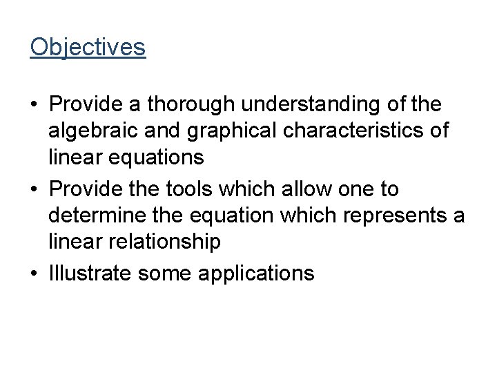 Objectives • Provide a thorough understanding of the algebraic and graphical characteristics of linear Objectives • Provide a thorough understanding of the algebraic and graphical characteristics of linear