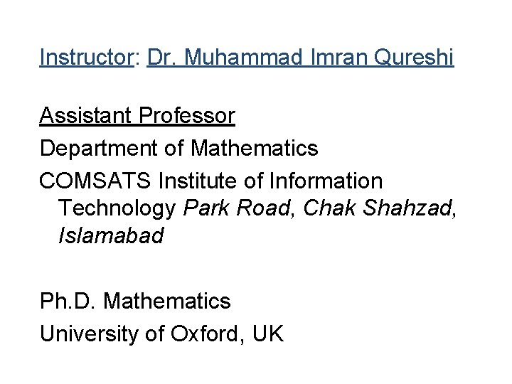 Instructor: Dr. Muhammad Imran Qureshi Assistant Professor Department of Mathematics COMSATS Institute of Information Instructor: Dr. Muhammad Imran Qureshi Assistant Professor Department of Mathematics COMSATS Institute of Information