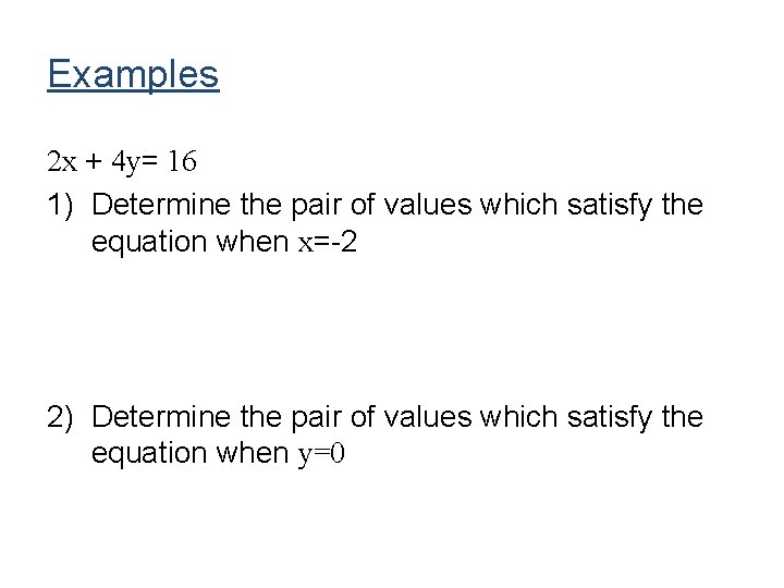 Examples 2 x + 4 y= 16 1) Determine the pair of values which Examples 2 x + 4 y= 16 1) Determine the pair of values which