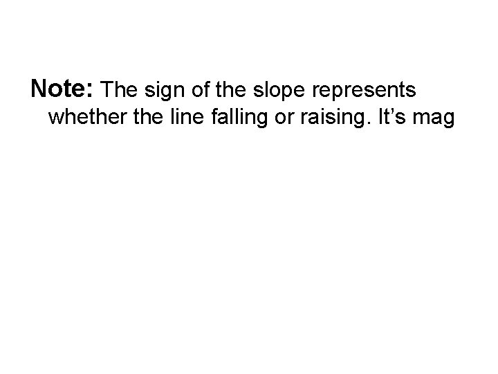 Note: The sign of the slope represents whether the line falling or raising. It’s Note: The sign of the slope represents whether the line falling or raising. It’s