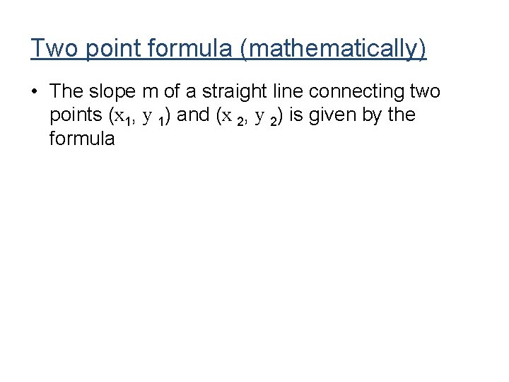 Two point formula (mathematically) • The slope m of a straight line connecting two Two point formula (mathematically) • The slope m of a straight line connecting two