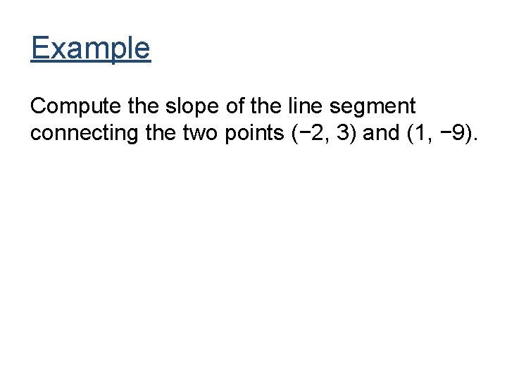 Example Compute the slope of the line segment connecting the two points (− 2, Example Compute the slope of the line segment connecting the two points (− 2,