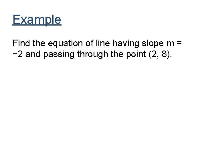 Example Find the equation of line having slope m = − 2 and passing Example Find the equation of line having slope m = − 2 and passing