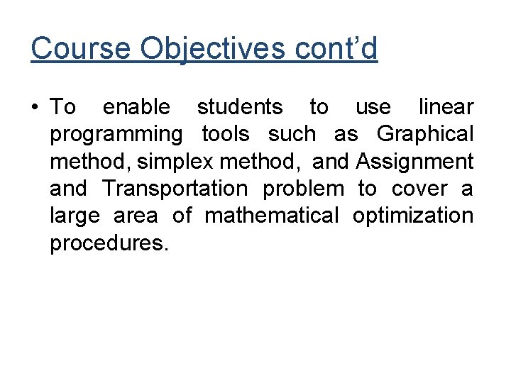 Course Objectives cont’d • To enable students to use linear programming tools such as Course Objectives cont’d • To enable students to use linear programming tools such as