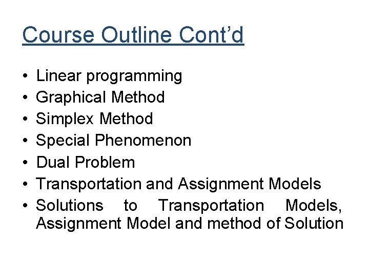 Course Outline Cont’d • • Linear programming Graphical Method Simplex Method Special Phenomenon Dual Course Outline Cont’d • • Linear programming Graphical Method Simplex Method Special Phenomenon Dual