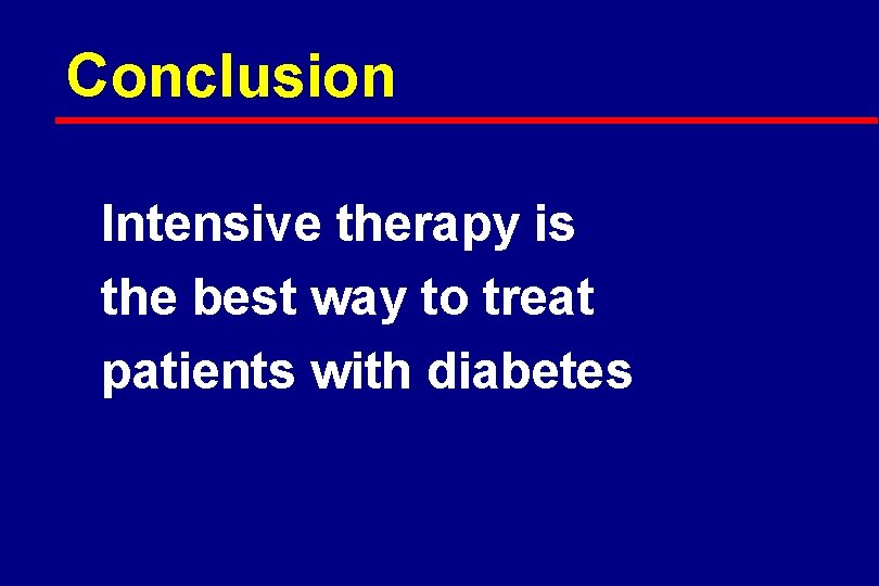 Conclusion Intensive therapy is the best way to treat patients with diabetes 