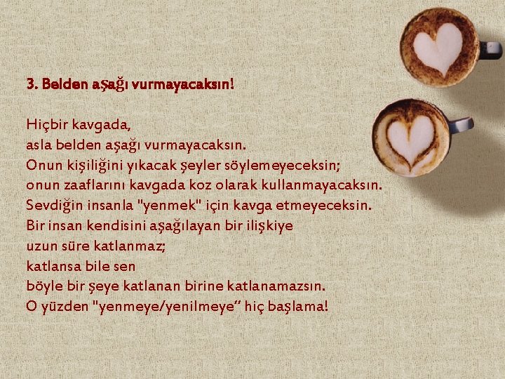 3. Belden aşağı vurmayacaksın! Hiçbir kavgada, asla belden aşağı vurmayacaksın. Onun kişiliğini yıkacak şeyler