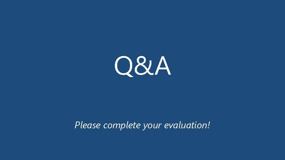 Q&A Please complete your evaluation! 