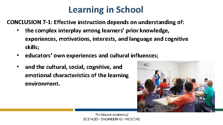 Learning in School CONCLUSION 7 -1: Effective instruction depends on understanding of: • the