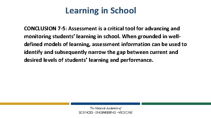 Learning in School CONCLUSION 7 -5: Assessment is a critical tool for advancing and