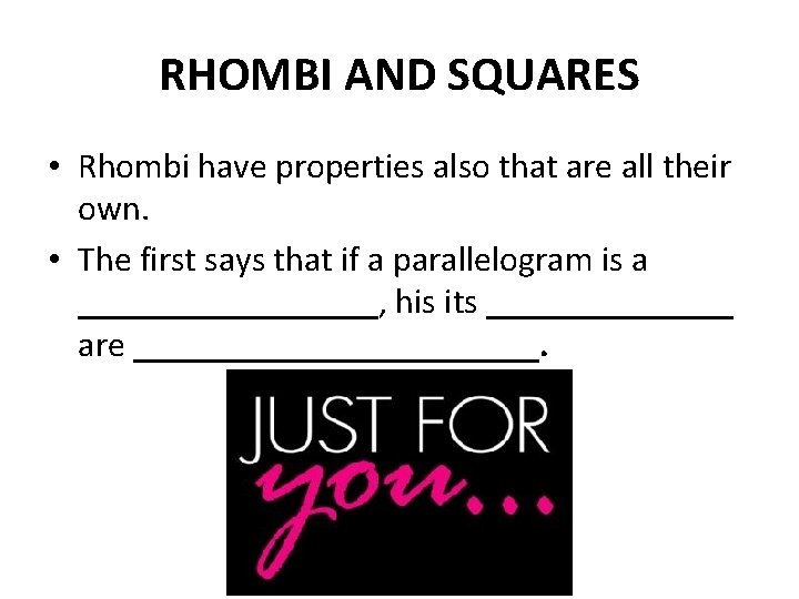 RHOMBI AND SQUARES • Rhombi have properties also that are all their own. •