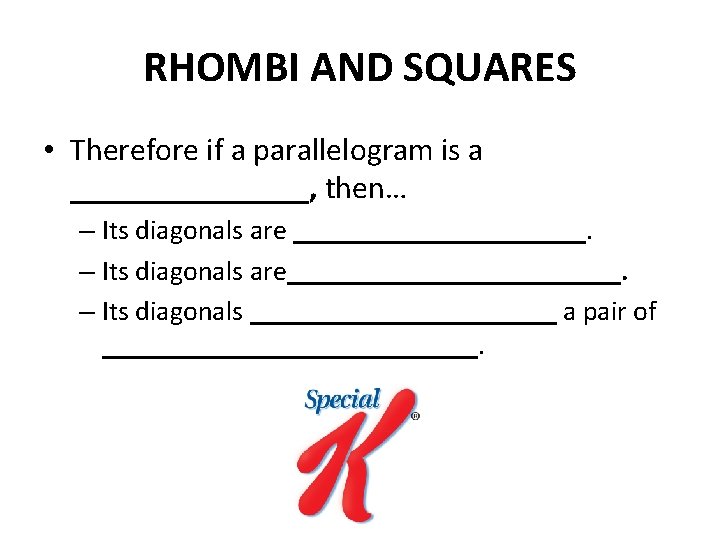 RHOMBI AND SQUARES • Therefore if a parallelogram is a ________, then… – Its