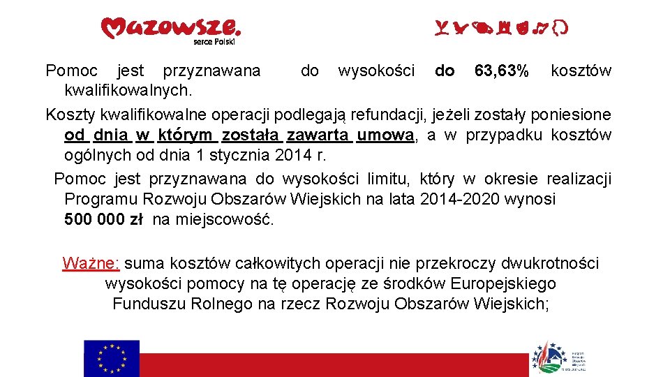 Pomoc jest przyznawana do wysokości do 63, 63% kosztów kwalifikowalnych. Koszty kwalifikowalne operacji podlegają