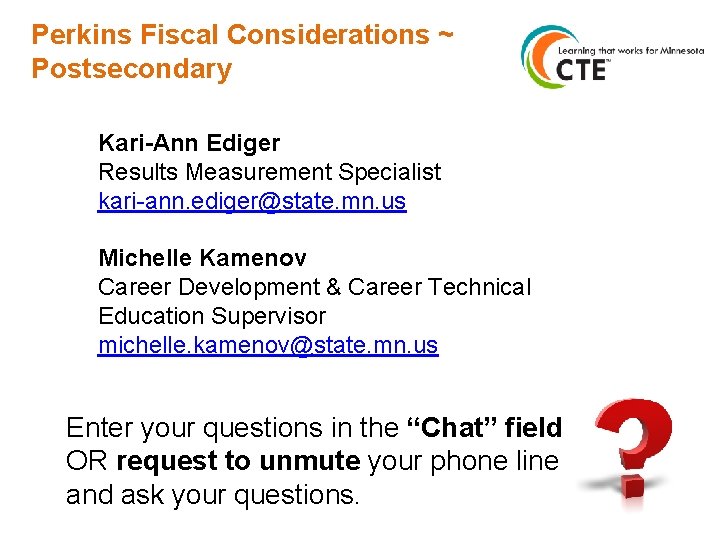 Perkins Fiscal Considerations ~ Postsecondary Kari-Ann Ediger Results Measurement Specialist kari-ann. ediger@state. mn. us