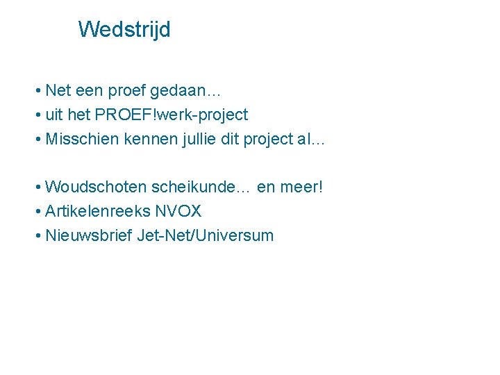 Wedstrijd • Net een proef gedaan… • uit het PROEF!werk-project • Misschien kennen jullie