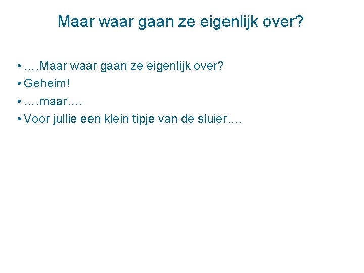 Maar waar gaan ze eigenlijk over? • …. Maar waar gaan ze eigenlijk over?