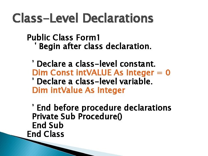 Class-Level Declarations Public Class Form 1 ' Begin after class declaration. ' Declare a