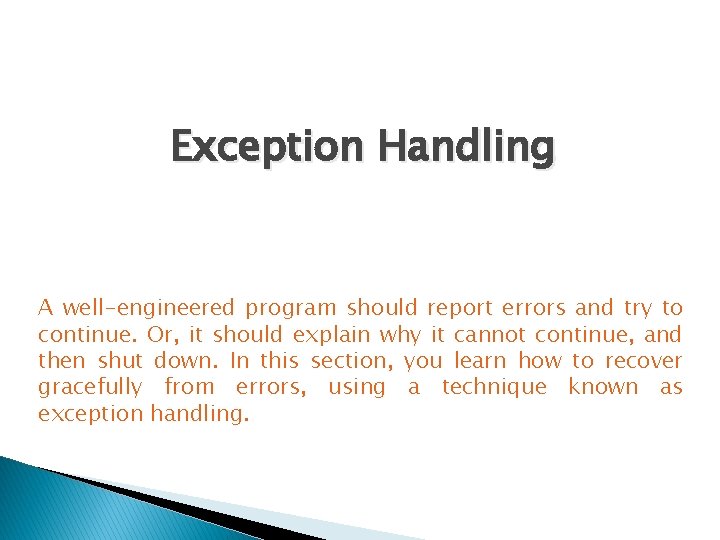 Exception Handling A well-engineered program should report errors and try to continue. Or, it