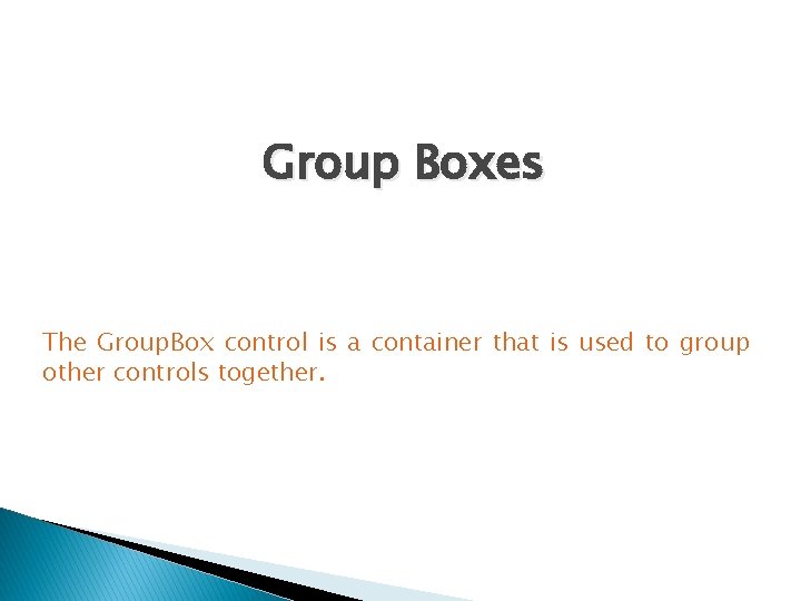 Group Boxes The Group. Box control is a container that is used to group