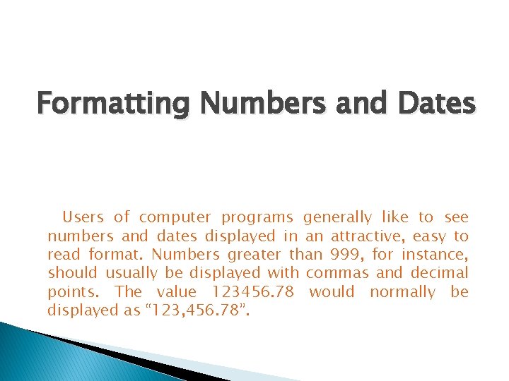 Formatting Numbers and Dates Users of computer programs generally like to see numbers and