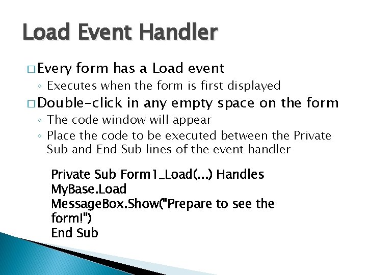 Load Event Handler � Every form has a Load event ◦ Executes when the