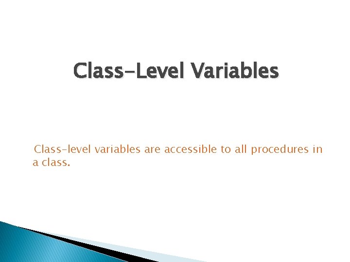 Class-Level Variables Class-level variables are accessible to all procedures in a class. 