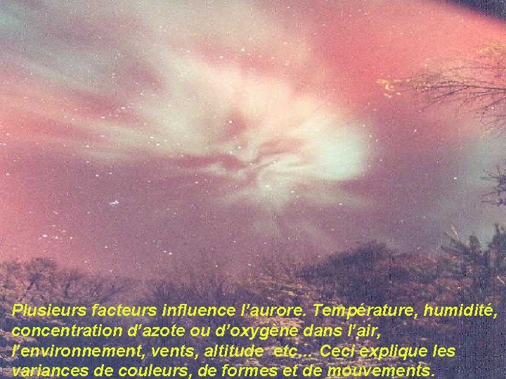 Plusieurs facteurs influence l’aurore. Température, humidité, concentration d’azote ou d’oxygène dans l’air, l’environnement, vents,