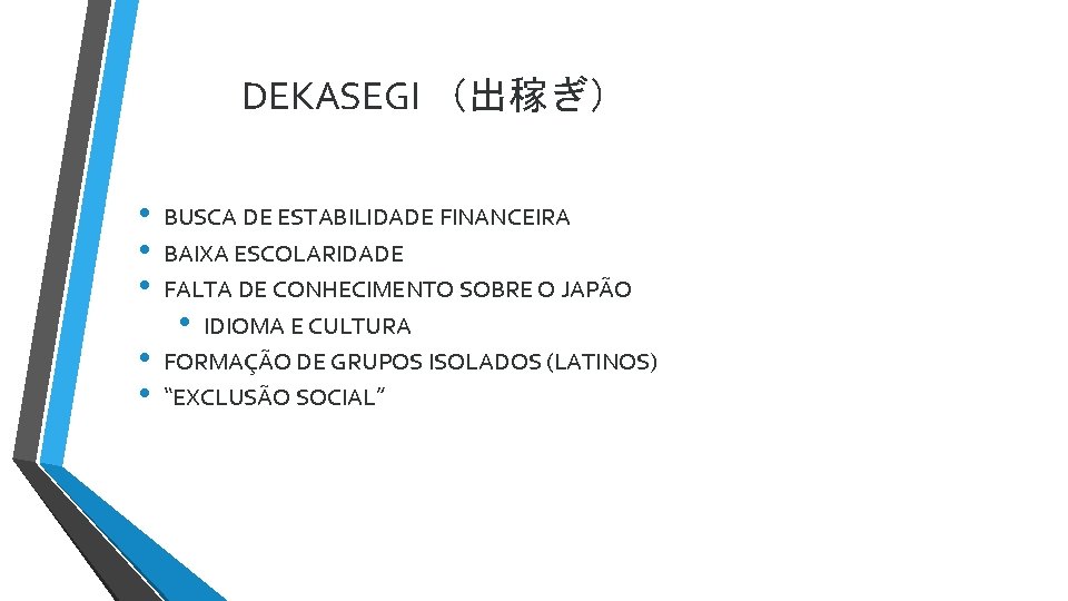 DEKASEGI （出稼ぎ） • • • BUSCA DE ESTABILIDADE FINANCEIRA BAIXA ESCOLARIDADE FALTA DE CONHECIMENTO