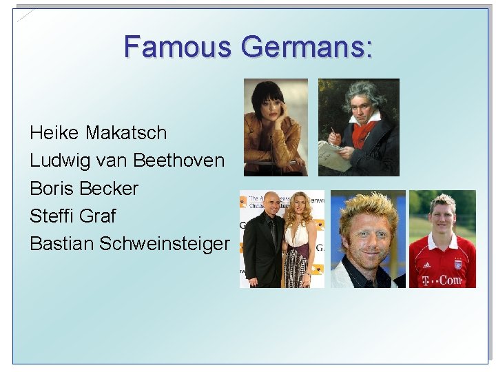 Famous Germans: Heike Makatsch Ludwig van Beethoven Boris Becker Steffi Graf Bastian Schweinsteiger 