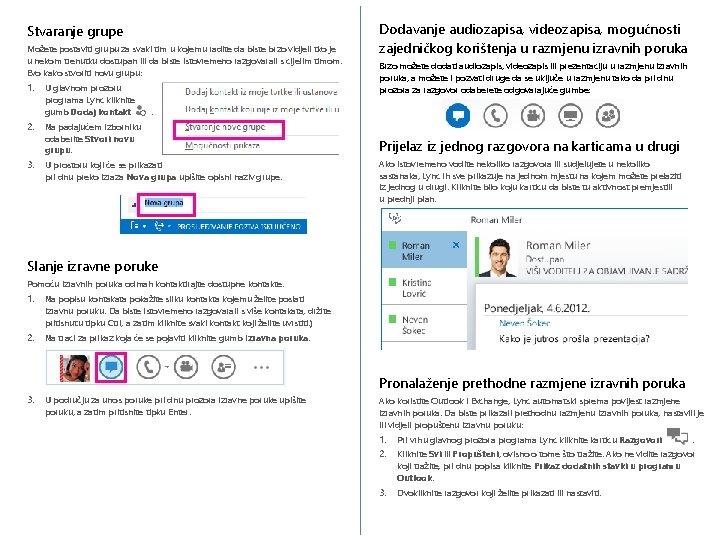 Stvaranje grupe Možete postaviti grupu za svaki tim u kojemu radite da biste brzo