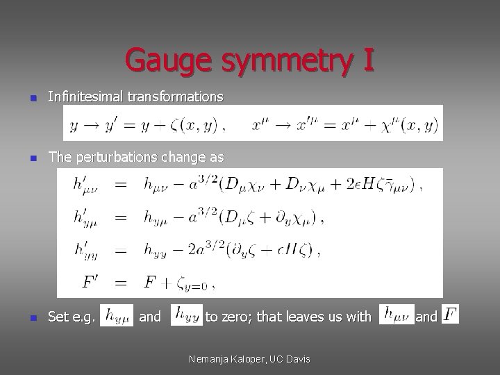 Gauge symmetry I n Infinitesimal transformations n The perturbations change as n Set e.