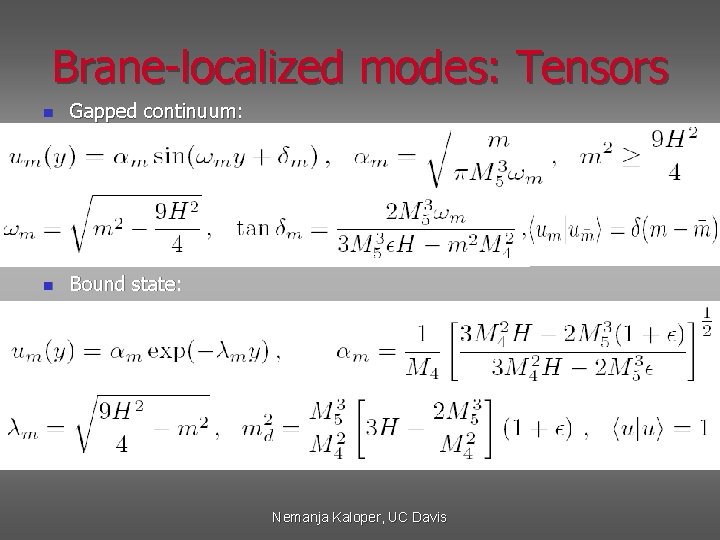 Brane-localized modes: Tensors n Gapped continuum: n Bound state: Nemanja Kaloper, UC Davis 