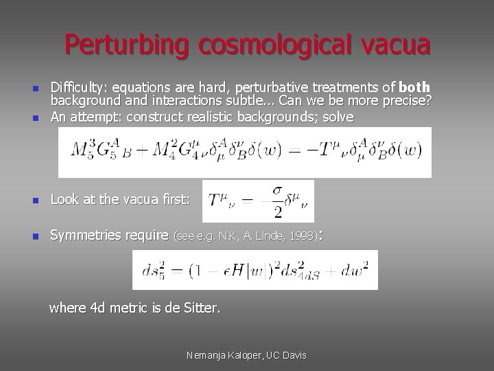 Perturbing cosmological vacua n Difficulty: equations are hard, perturbative treatments of both background and