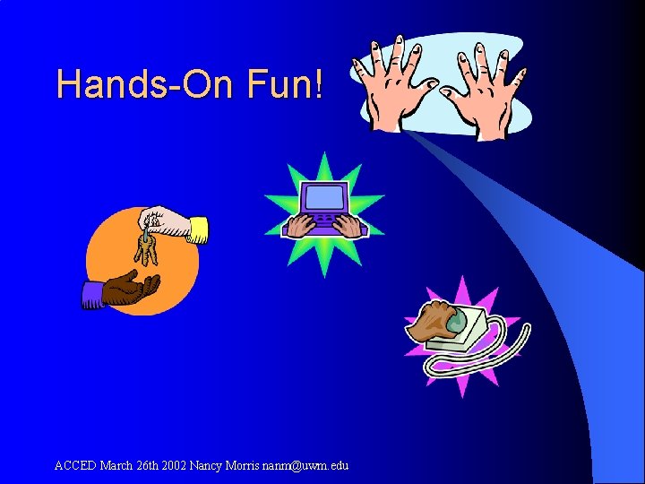 Hands-On Fun! ACCED March 26 th 2002 Nancy Morris nanm@uwm. edu 