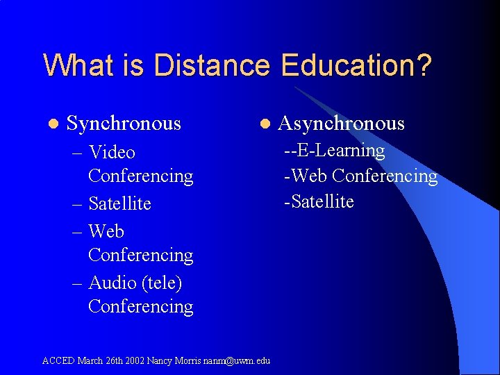 What is Distance Education? l Synchronous l – Video Conferencing – Satellite – Web