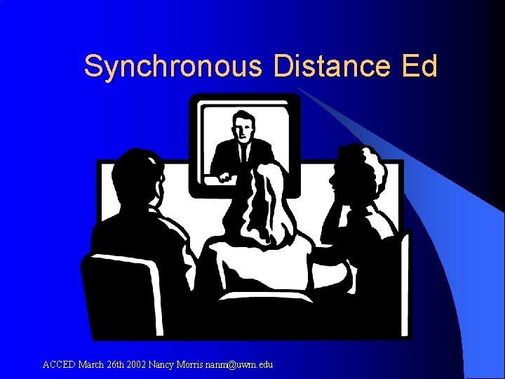 Synchronous Distance Ed ACCED March 26 th 2002 Nancy Morris nanm@uwm. edu 
