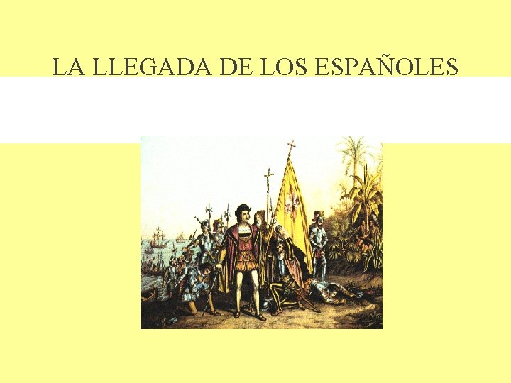 LA LLEGADA DE LOS ESPAÑOLES • 