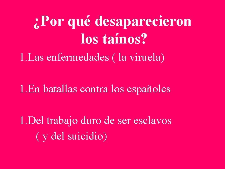 ¿Por qué desaparecieron los taínos? 1. Las enfermedades ( la viruela) 1. En batallas