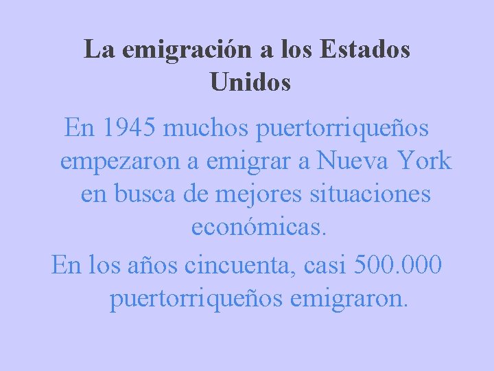 La emigración a los Estados Unidos En 1945 muchos puertorriqueños empezaron a emigrar a