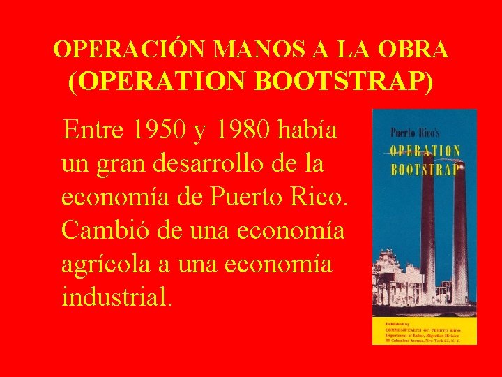 OPERACIÓN MANOS A LA OBRA (OPERATION BOOTSTRAP) Entre 1950 y 1980 había un gran