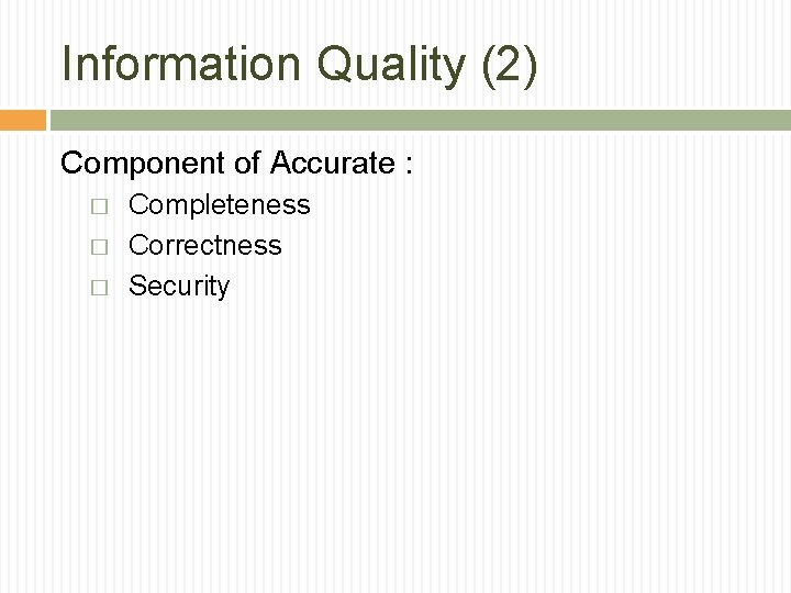 Information Quality (2) Component of Accurate : � � � Completeness Correctness Security 