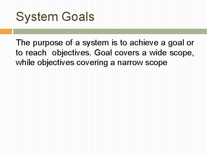 System Goals The purpose of a system is to achieve a goal or to