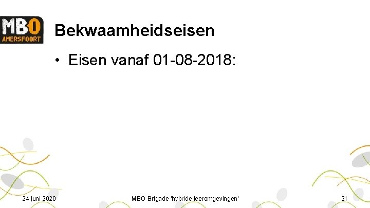 Bekwaamheidseisen • Eisen vanaf 01 -08 -2018: 24 juni 2020 MBO Brigade 'hybride leeromgevingen'