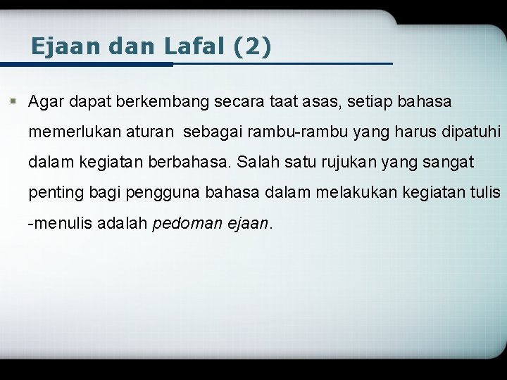 Ejaan dan Lafal (2) § Agar dapat berkembang secara taat asas, setiap bahasa memerlukan